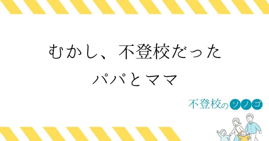 むかし、不登校だったパパとママ